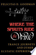 Where the spirits ride the wind : trance journeys and other ecstatic experiences /