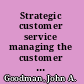 Strategic customer service managing the customer experience to increase positive word of mouth, build loyalty, and maximize profits /