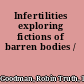 Infertilities exploring fictions of barren bodies /