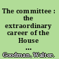 The committee : the extraordinary career of the House Committee on Un-American Activities /