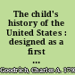 The child's history of the United States : designed as a first book of history for schools /