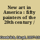 New art in America : fifty painters of the 20th century /