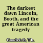 The darkest dawn Lincoln, Booth, and the great American tragedy /