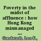 Poverty in the midst of affluence : how Hong Kong mismanaged its prosperity /