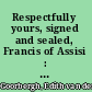 Respectfully yours, signed and sealed, Francis of Assisi : aspects of his authorship and focuses of his spirituality /