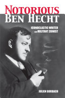 Notorious Ben Hecht Iconoclastic Writer and Militant Zionist /