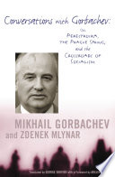 Conversations with Gorbachev : on Perestroika, the Prague spring, and the crossroads of socialism /