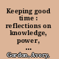 Keeping good time : reflections on knowledge, power, and people /