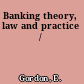 Banking theory, law and practice /