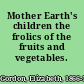 Mother Earth's children the frolics of the fruits and vegetables.