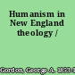 Humanism in New England theology /