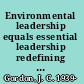 Environmental leadership equals essential leadership redefining who leads and how /