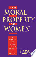 The moral property of women a history of birth control politics in America /