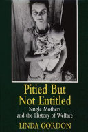 Pitied but not entitled : single mothers and the history of welfare, 1890-1935 /