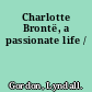 Charlotte Brontë, a passionate life /