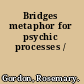 Bridges metaphor for psychic processes /