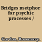 Bridges metphor for psychic processes /