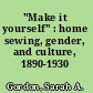 "Make it yourself" : home sewing, gender, and culture, 1890-1930 /