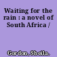 Waiting for the rain : a novel of South Africa /