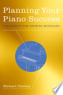 Planning your piano success : a blueprint for aspiring musicians /