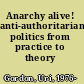 Anarchy alive! anti-authoritarian politics from practice to theory /