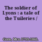 The soldier of Lyons : a tale of the Tuileries /