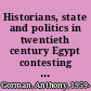 Historians, state and politics in twentieth century Egypt contesting the nation /