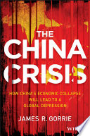 The China crisis how China's economic collapse will lead to a global depression /