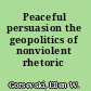 Peaceful persuasion the geopolitics of nonviolent rhetoric /