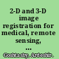 2-D and 3-D image registration for medical, remote sensing, and industrial applications