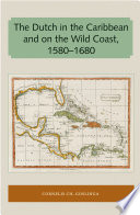 The Dutch in the Caribbean and on the Wild Coast 1580-1680 /