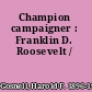 Champion campaigner : Franklin D. Roosevelt /