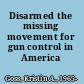 Disarmed the missing movement for gun control in America /