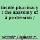 Inside pharmacy : the anatomy of a profession /