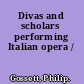 Divas and scholars performing Italian opera /