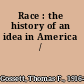 Race : the history of an idea in America /