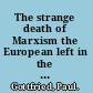 The strange death of Marxism the European left in the new millennium /