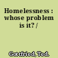 Homelessness : whose problem is it? /