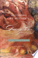 Becoming my mother's daughter a story of survival and renewal /