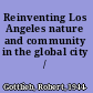 Reinventing Los Angeles nature and community in the global city /