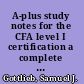 A-plus study notes for the CFA level I certification a complete course of study for chartered financial analyst /