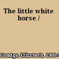 The little white horse /