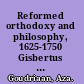 Reformed orthodoxy and philosophy, 1625-1750 Gisbertus Voetius, Petrus van Mastricht, and Anthonius Driessen /