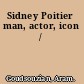 Sidney Poitier man, actor, icon /