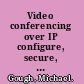 Video conferencing over IP configure, secure, and troubleshoot /