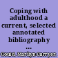 Coping with adulthood a current, selected annotated bibliography for women and men, with particular emphasis on changing roles and critical turing points /