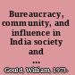 Bureaucracy, community, and influence in India society and the state, 1930s-1960s /