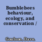 Bumblebees behaviour, ecology, and conservation /