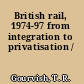 British rail, 1974-97 from integration to privatisation /