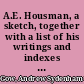 A.E. Housman, a sketch, together with a list of his writings and indexes to his classical papers,